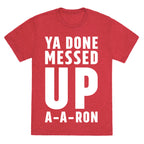 Ya Done Messed Up A-A-Ron Unisex Triblend Tee