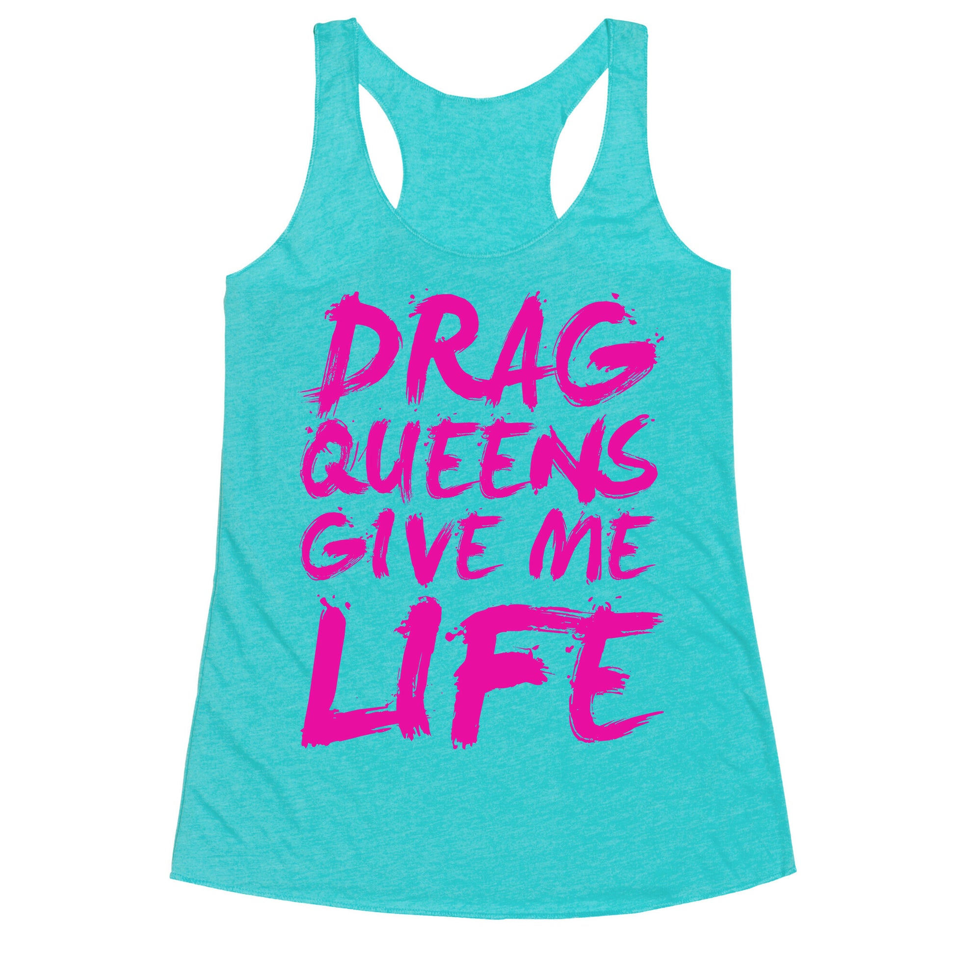 Drag Queens Give Me LIFE Racerback Tank