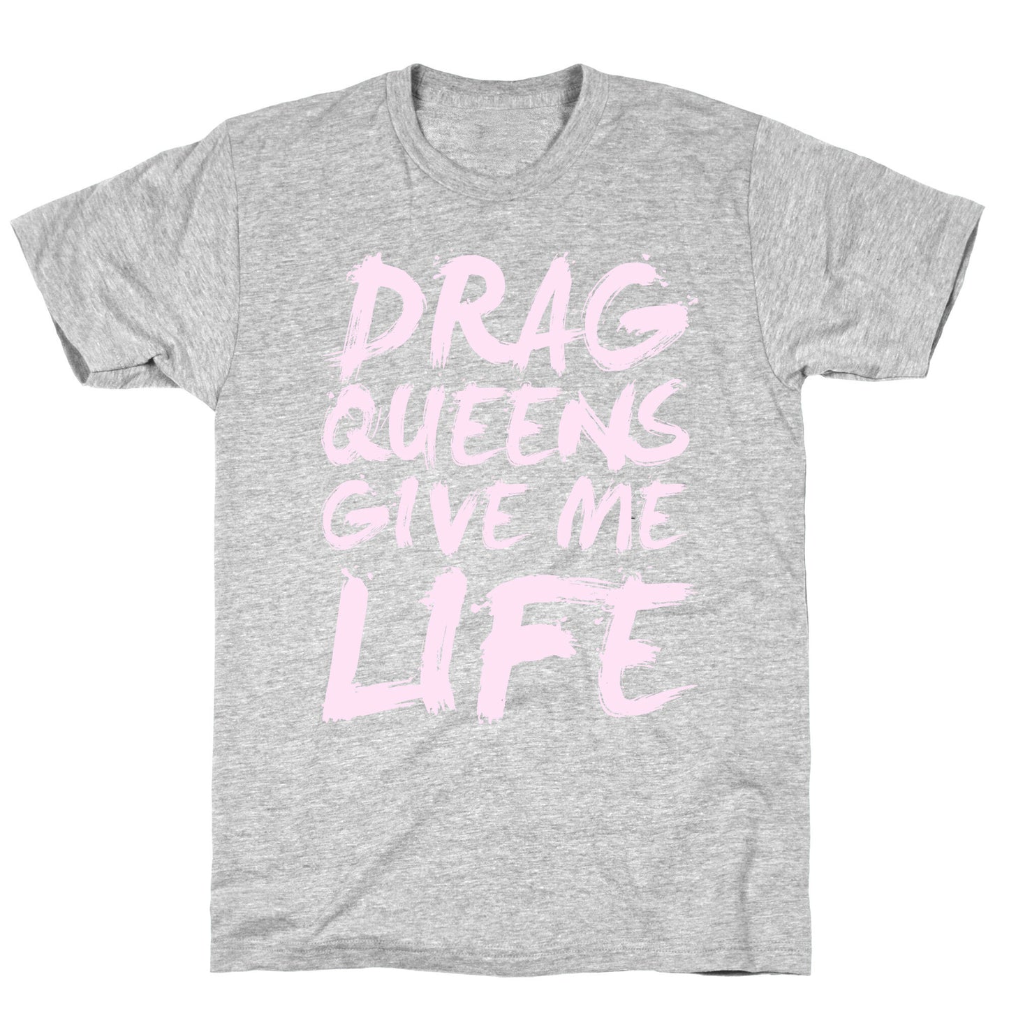 Drag Queens Give Me Life T-Shirt