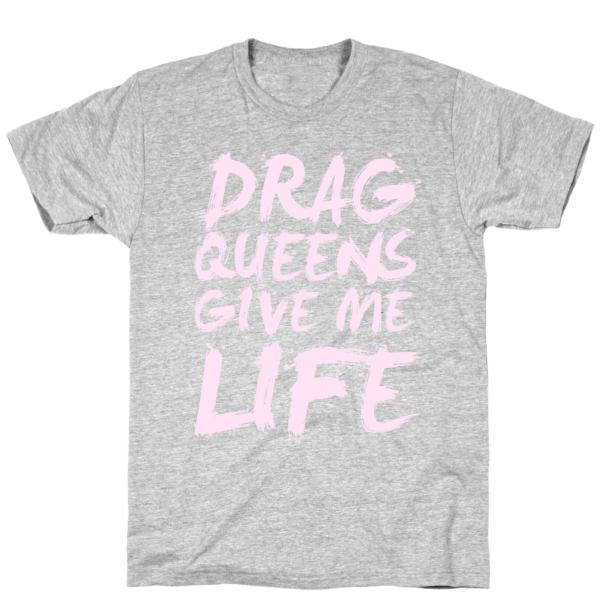Drag Queens Give Me Life T-Shirt