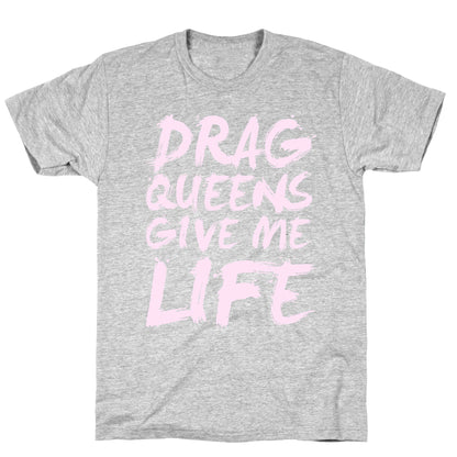 Drag Queens Give Me Life T-Shirt