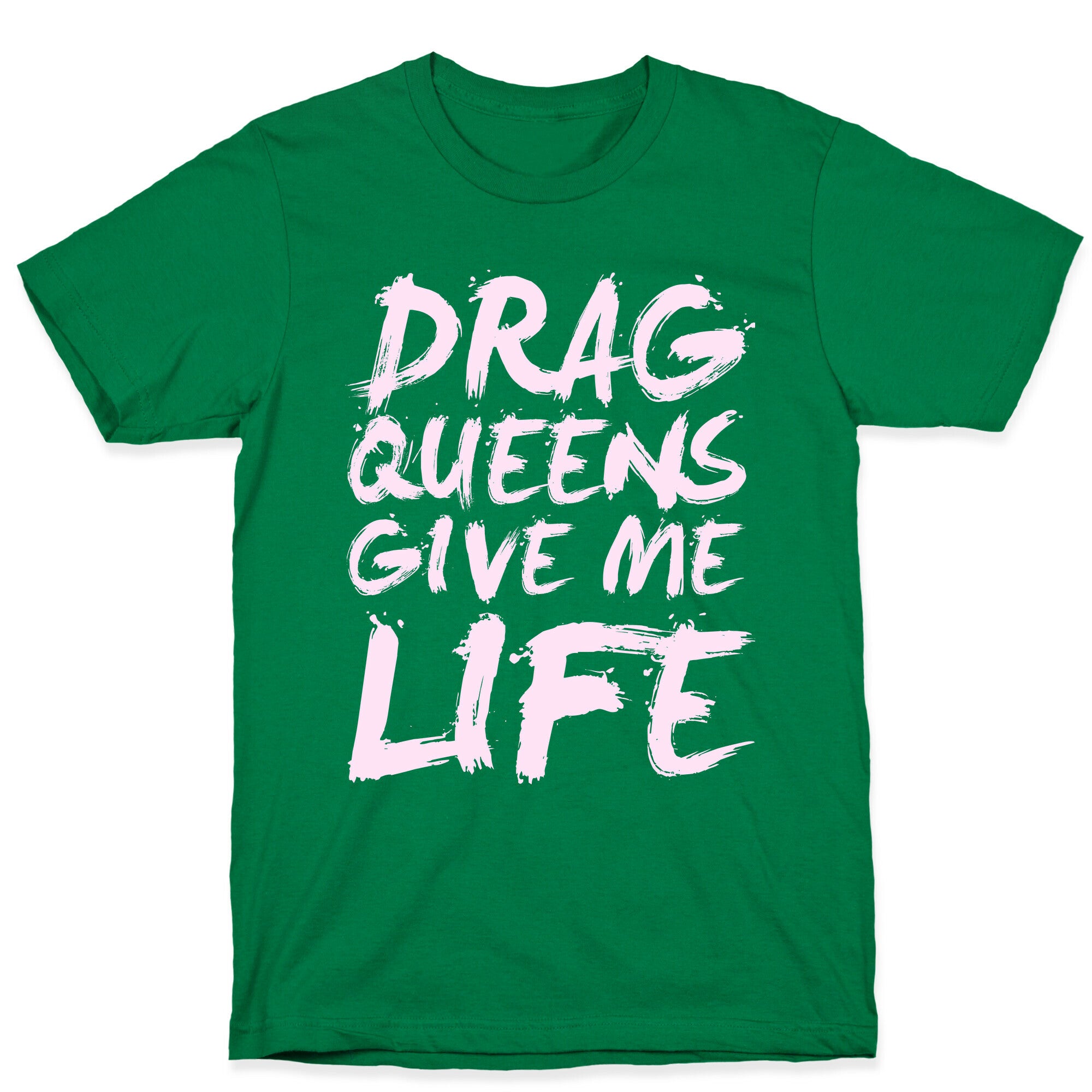 Drag Queens Give Me Life T-Shirt