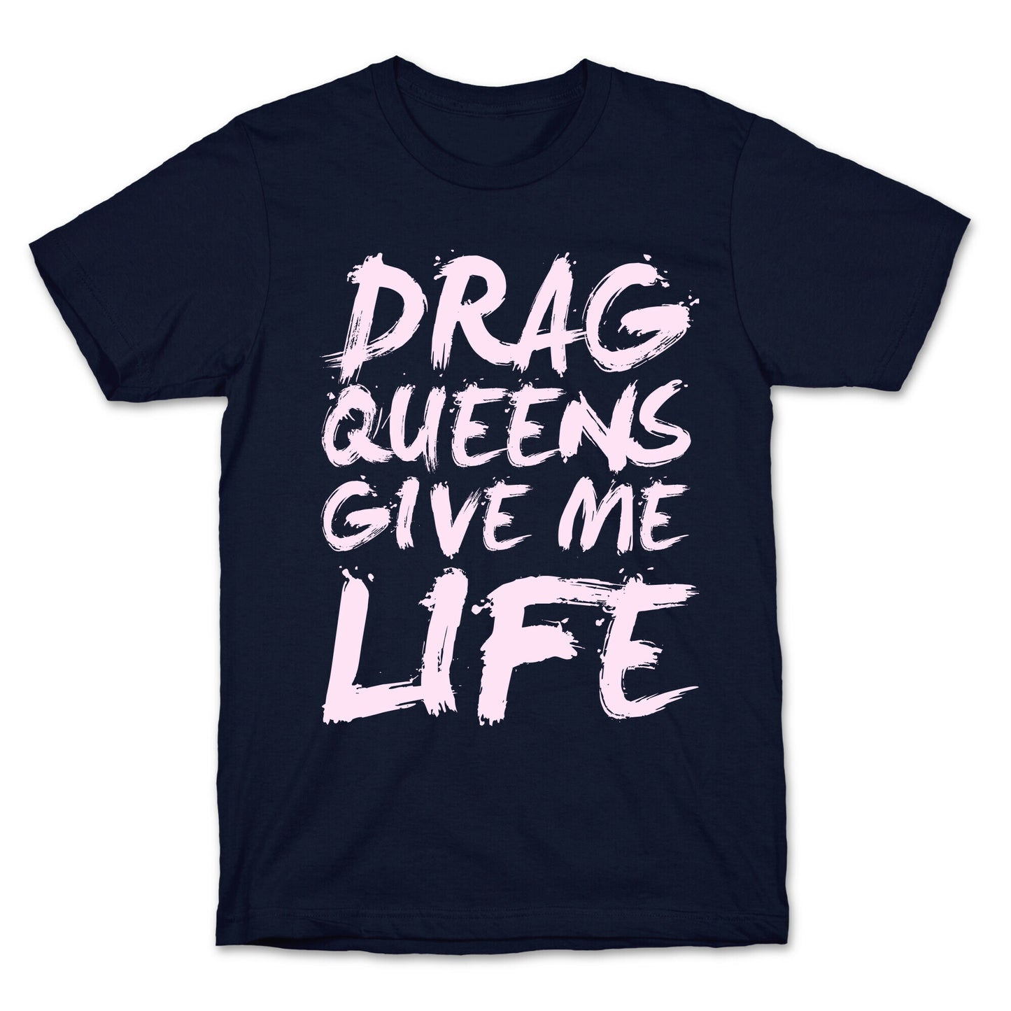 Drag Queens Give Me Life T-Shirt