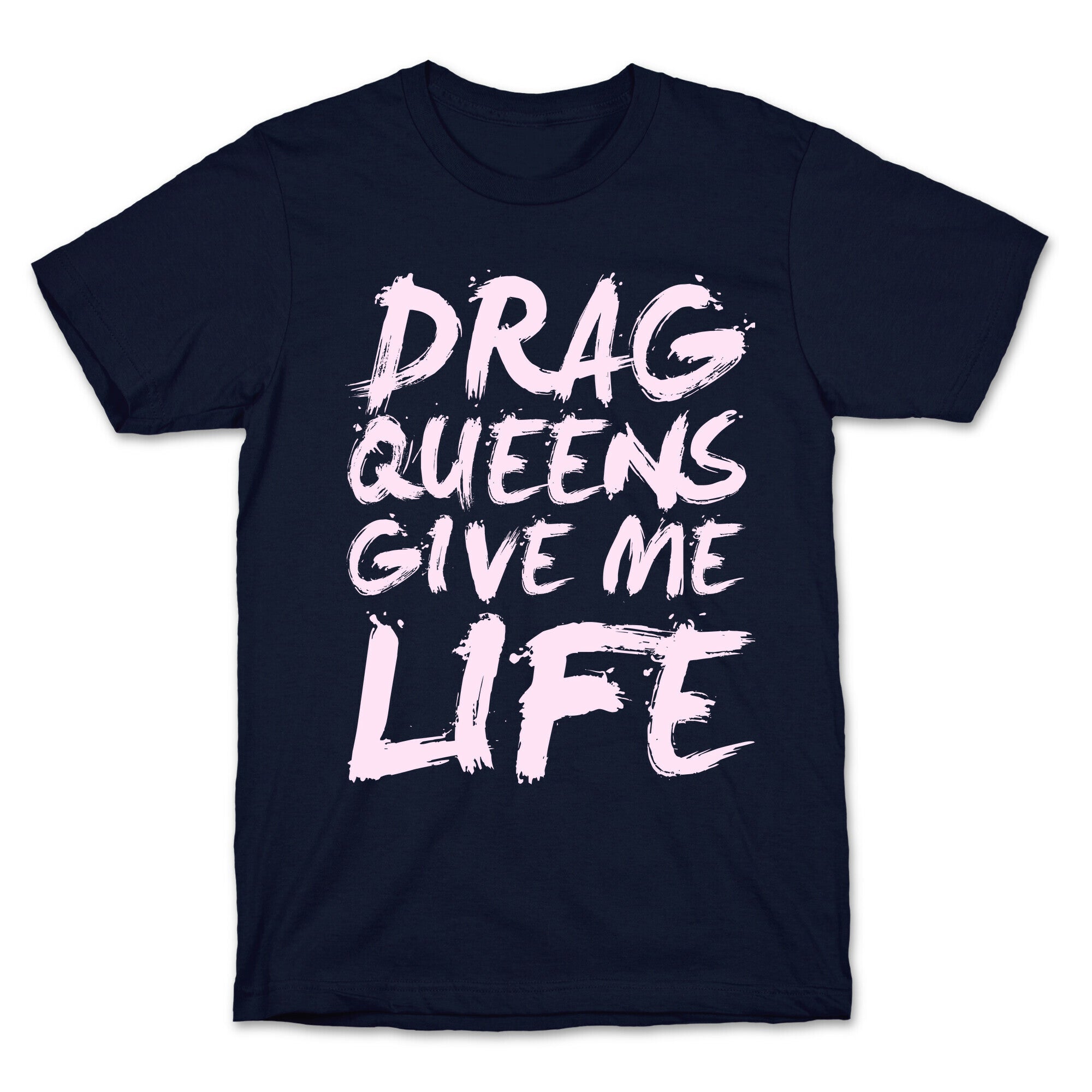 Drag Queens Give Me Life T-Shirt