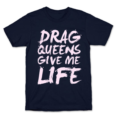 Drag Queens Give Me Life T-Shirt