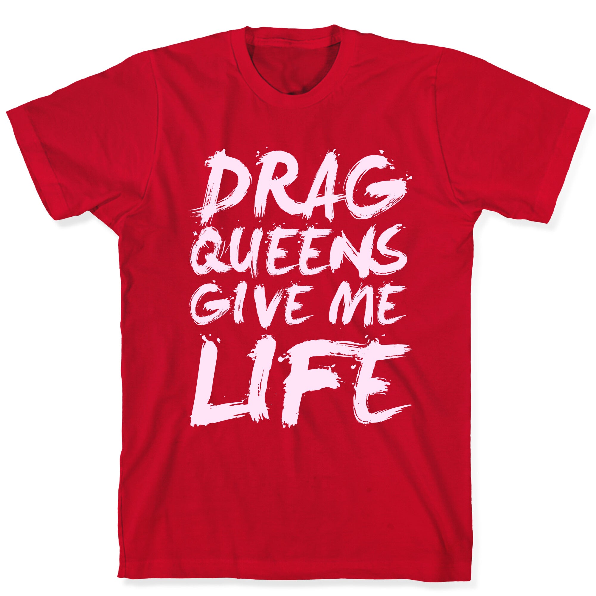 Drag Queens Give Me Life T-Shirt