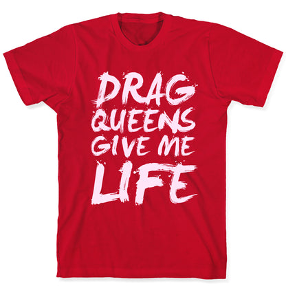 Drag Queens Give Me Life T-Shirt