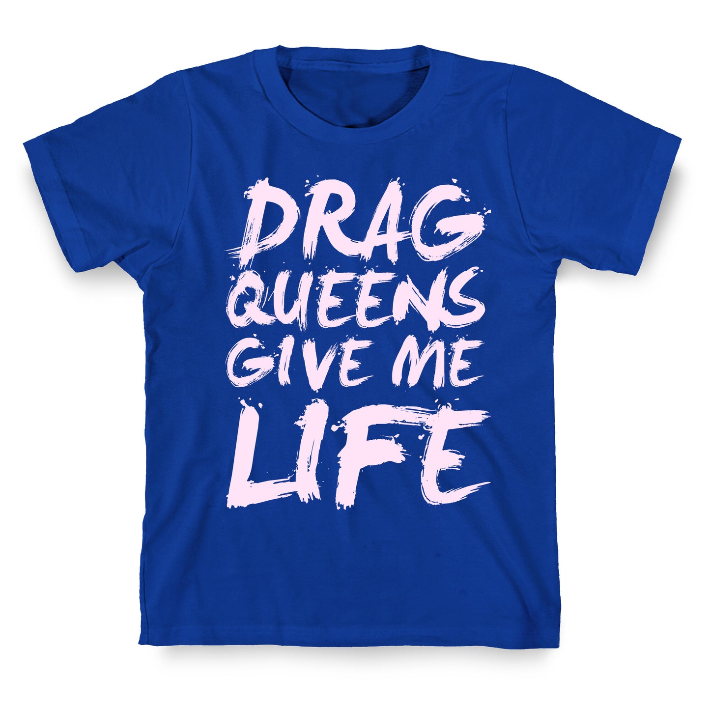 Drag Queens Give Me Life T-Shirt