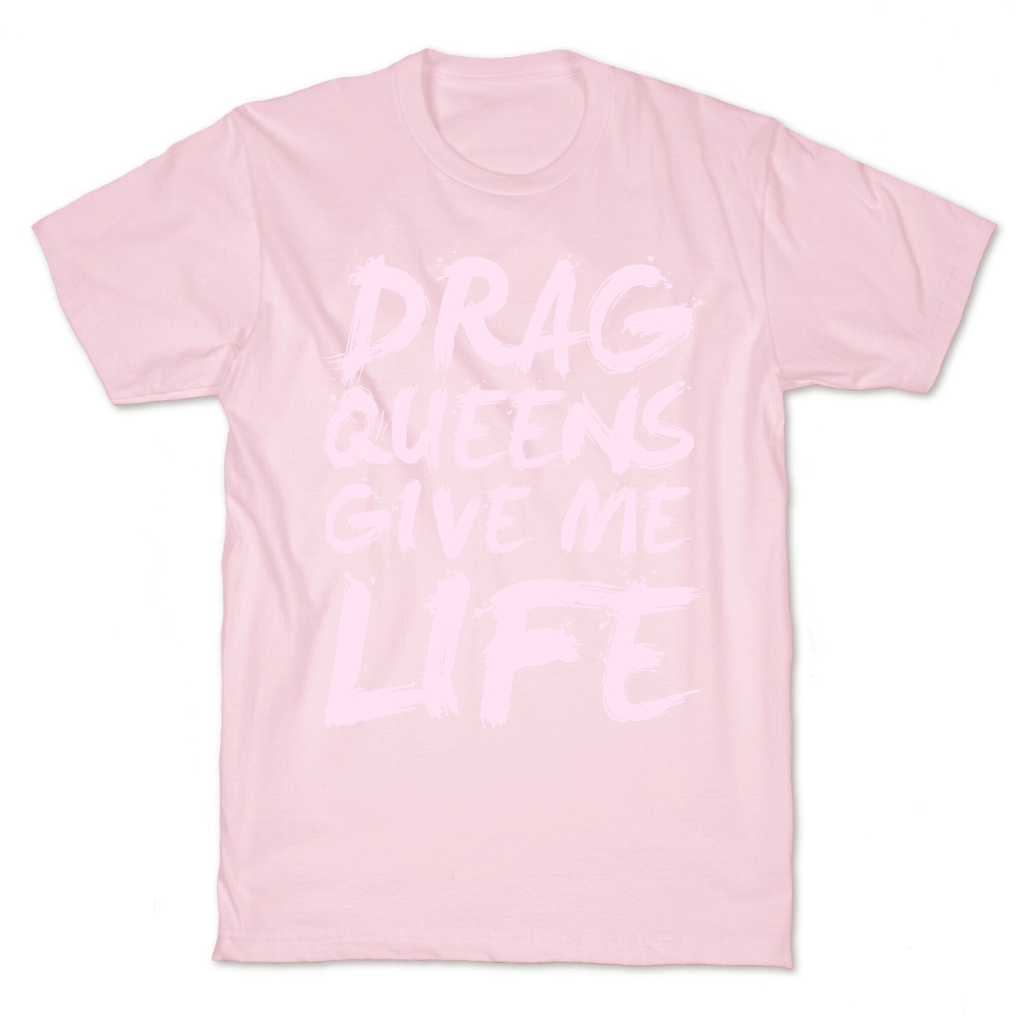 Drag Queens Give Me Life T-Shirt