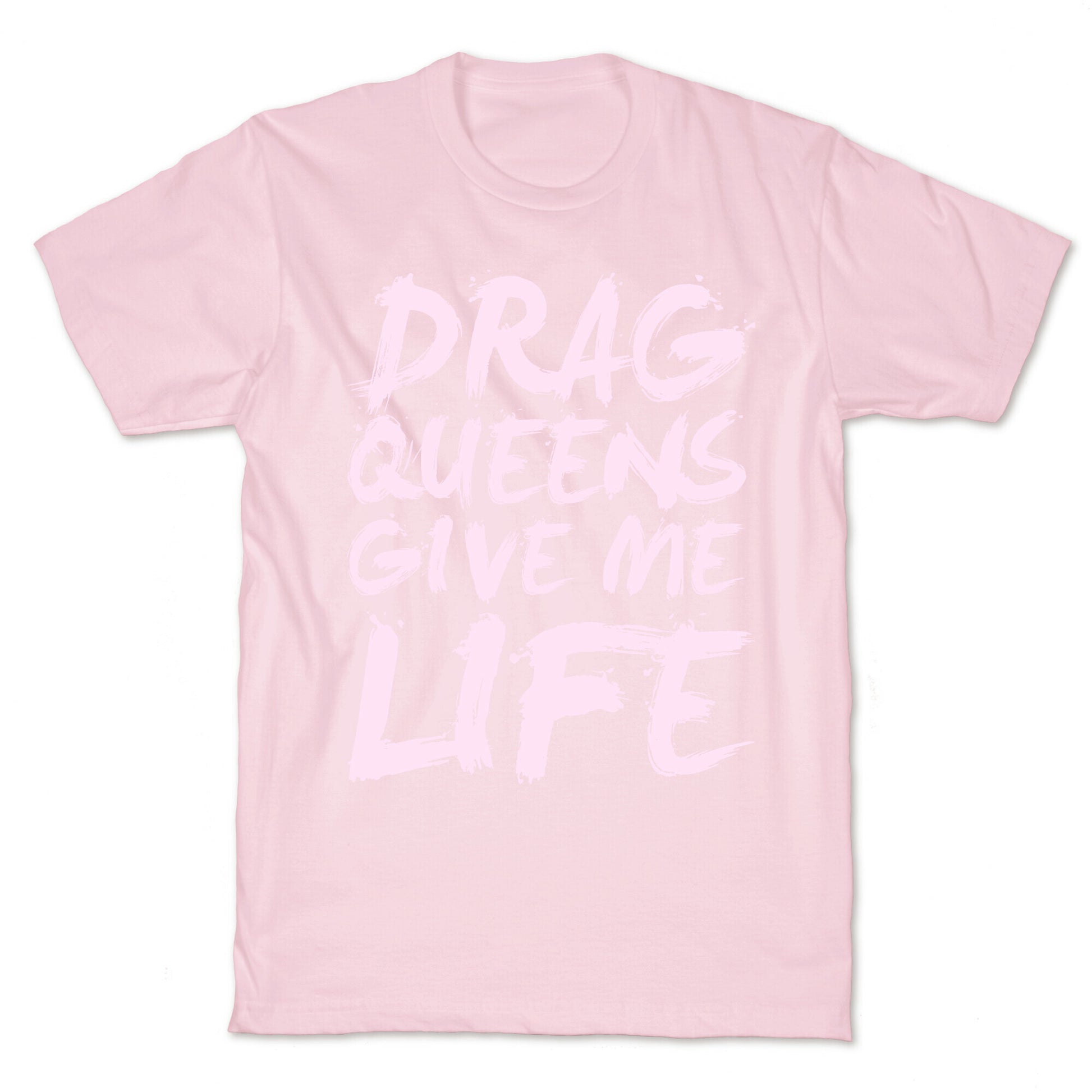 Drag Queens Give Me Life T-Shirt