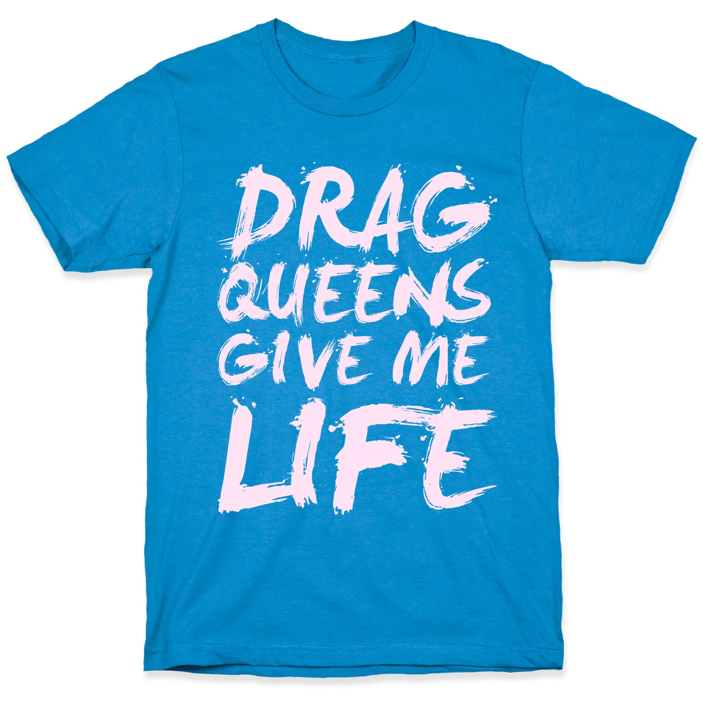 Drag Queens Give Me Life T-Shirt