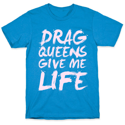 Drag Queens Give Me Life T-Shirt