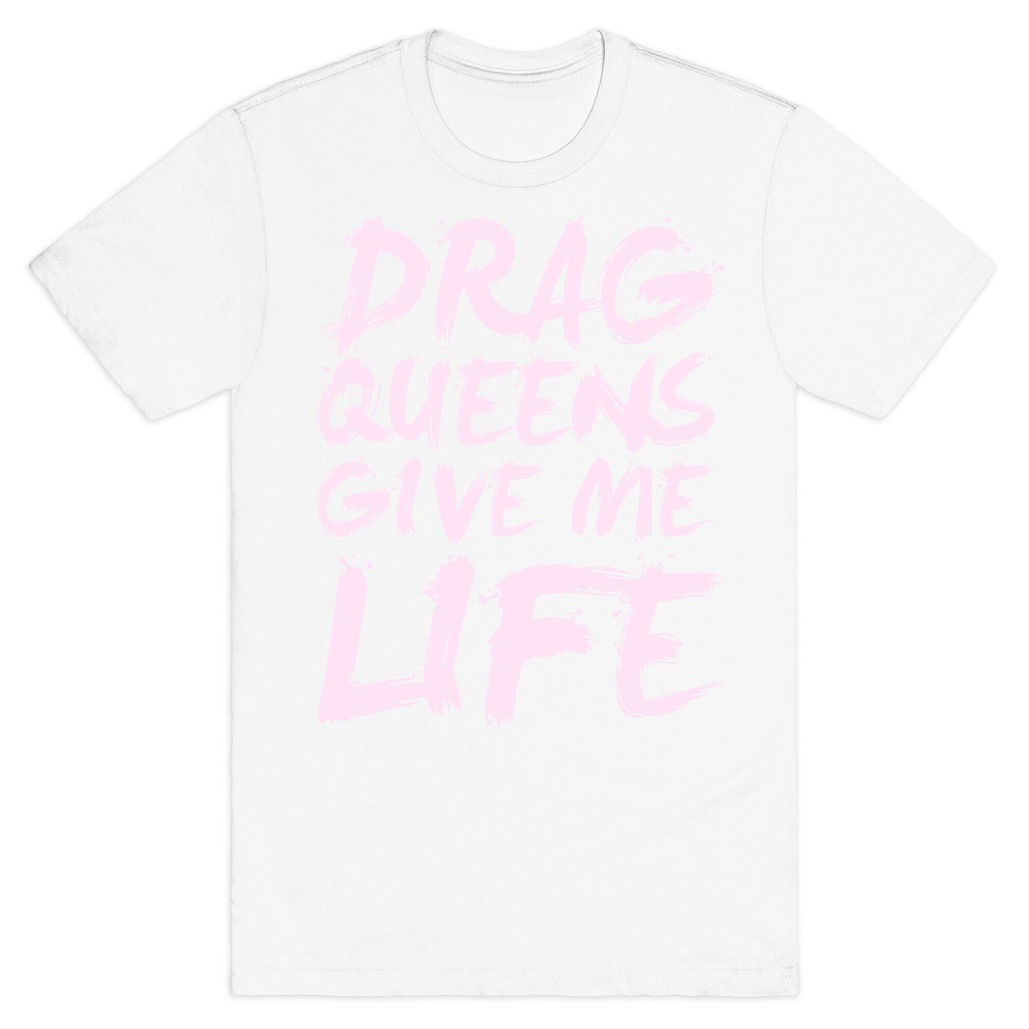 Drag Queens Give Me Life T-Shirt
