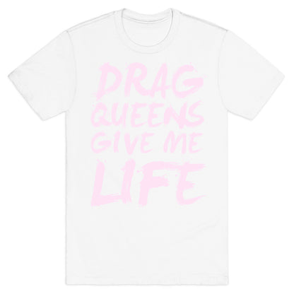 Drag Queens Give Me Life T-Shirt