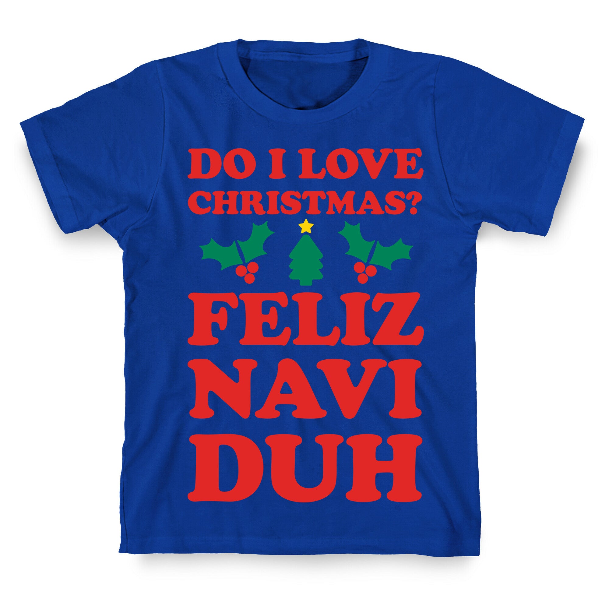 Do I Love Christmas? Feliz Naviduh T-Shirt