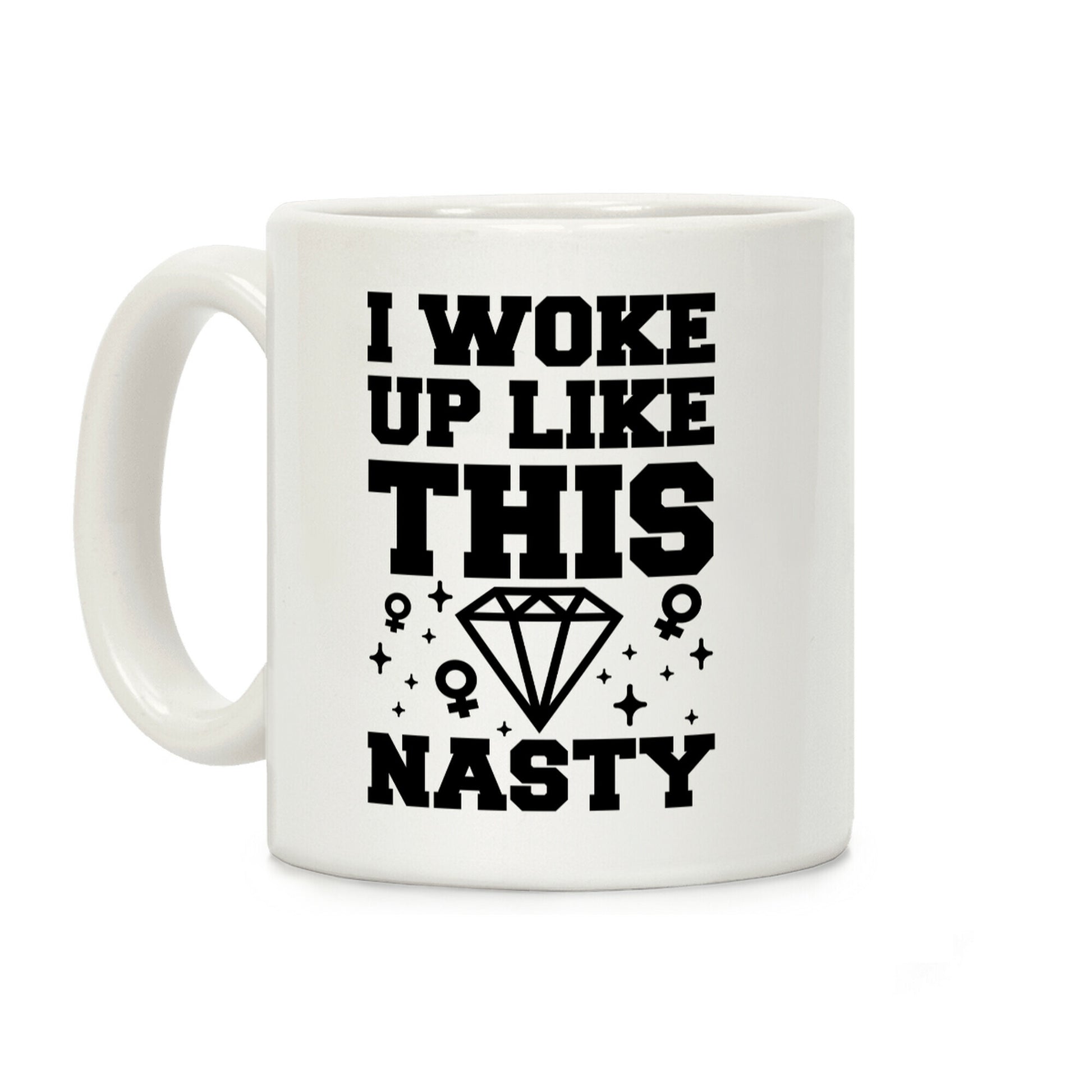 I Woke Up Like This Nasty Coffee Mug