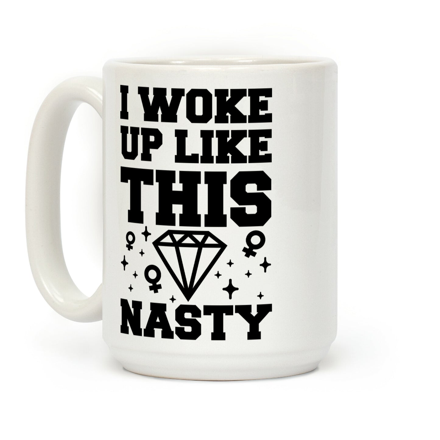 I Woke Up Like This Nasty Coffee Mug