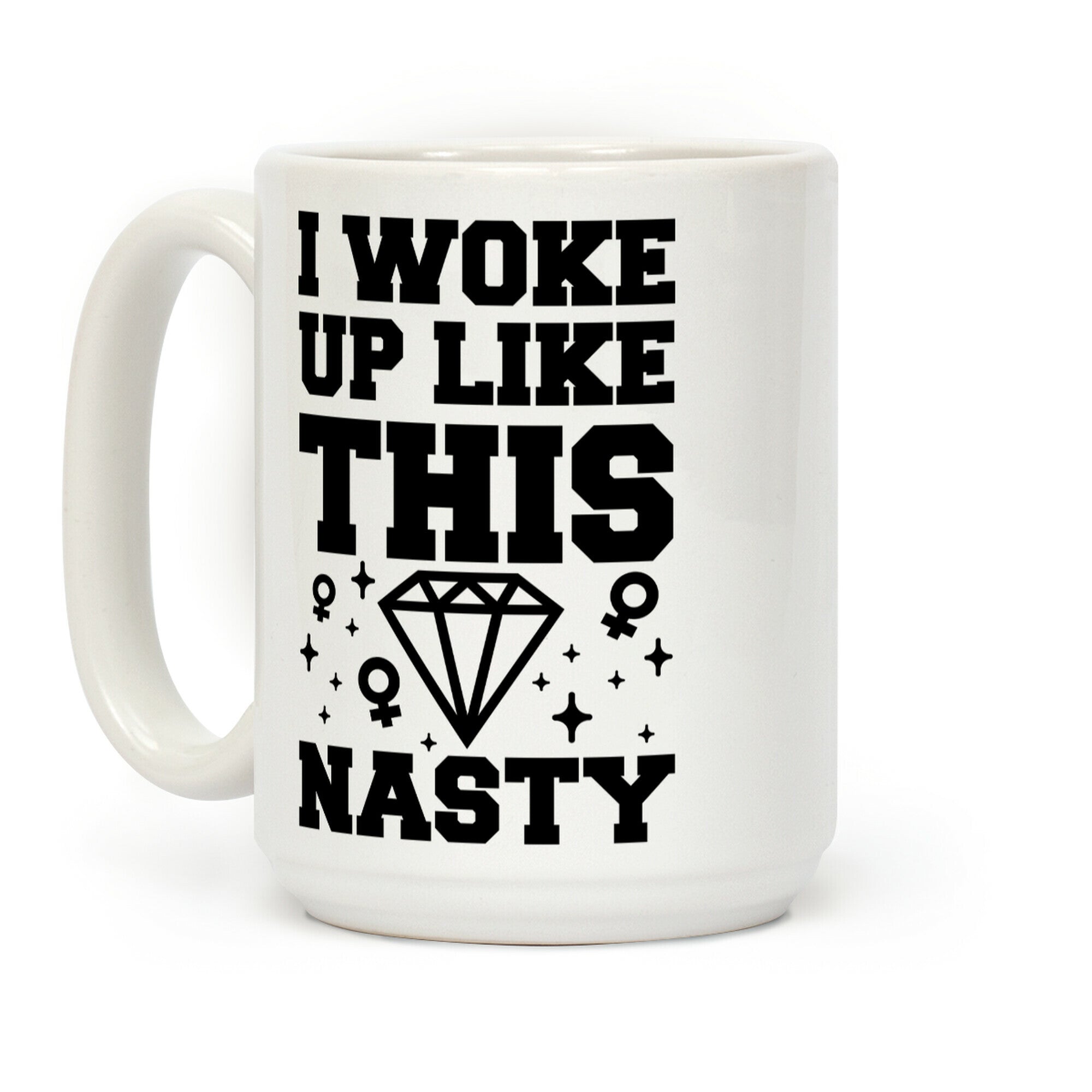 I Woke Up Like This Nasty Coffee Mug