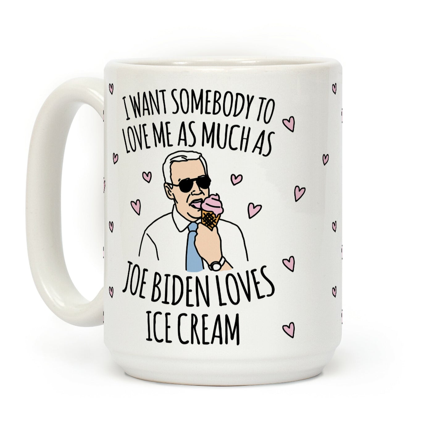 I Want Somebody To Love Me As Much As Joe Biden Loves Ice Cream Coffee Mug