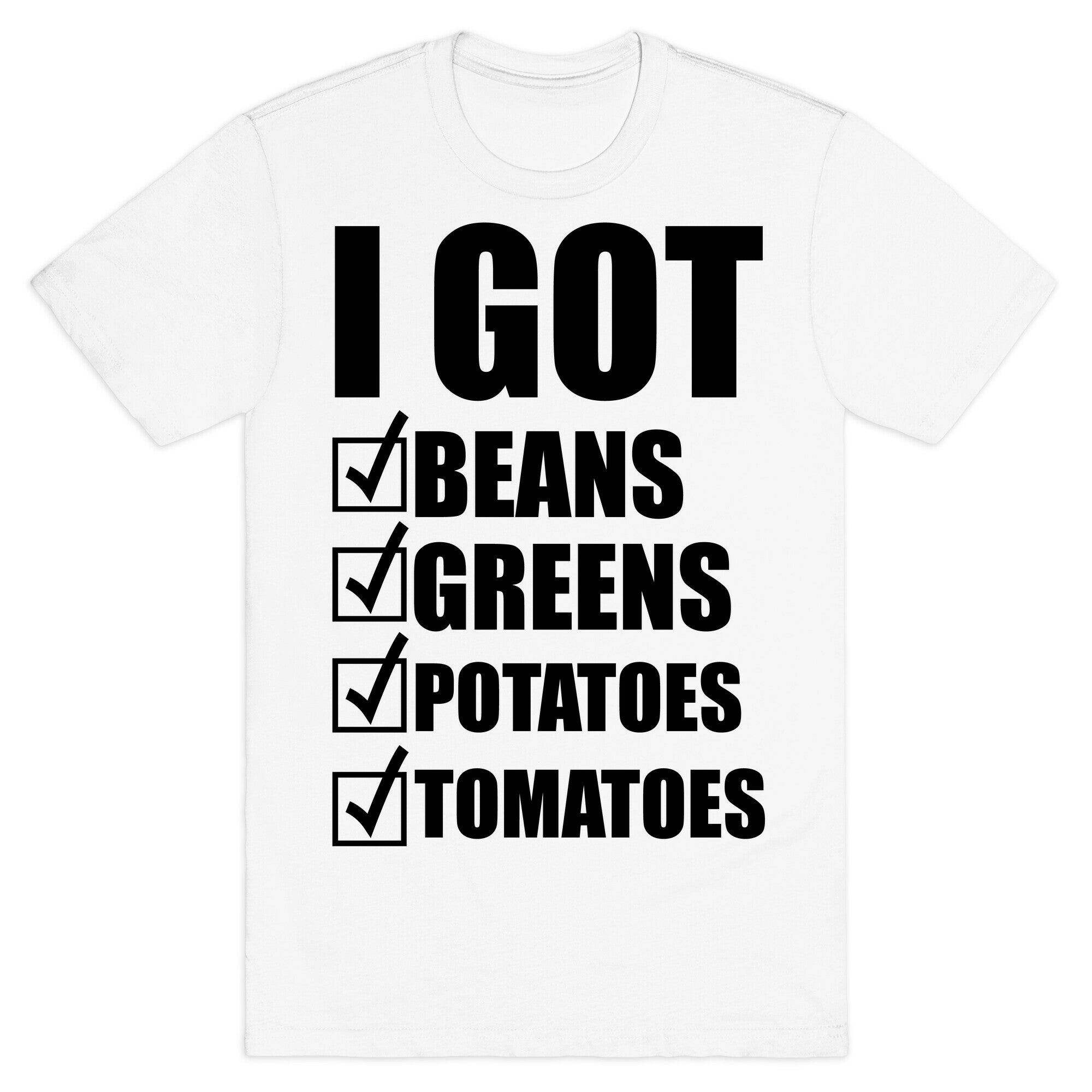 I Got Beans Greens Potatoes Tomatoes T-Shirt