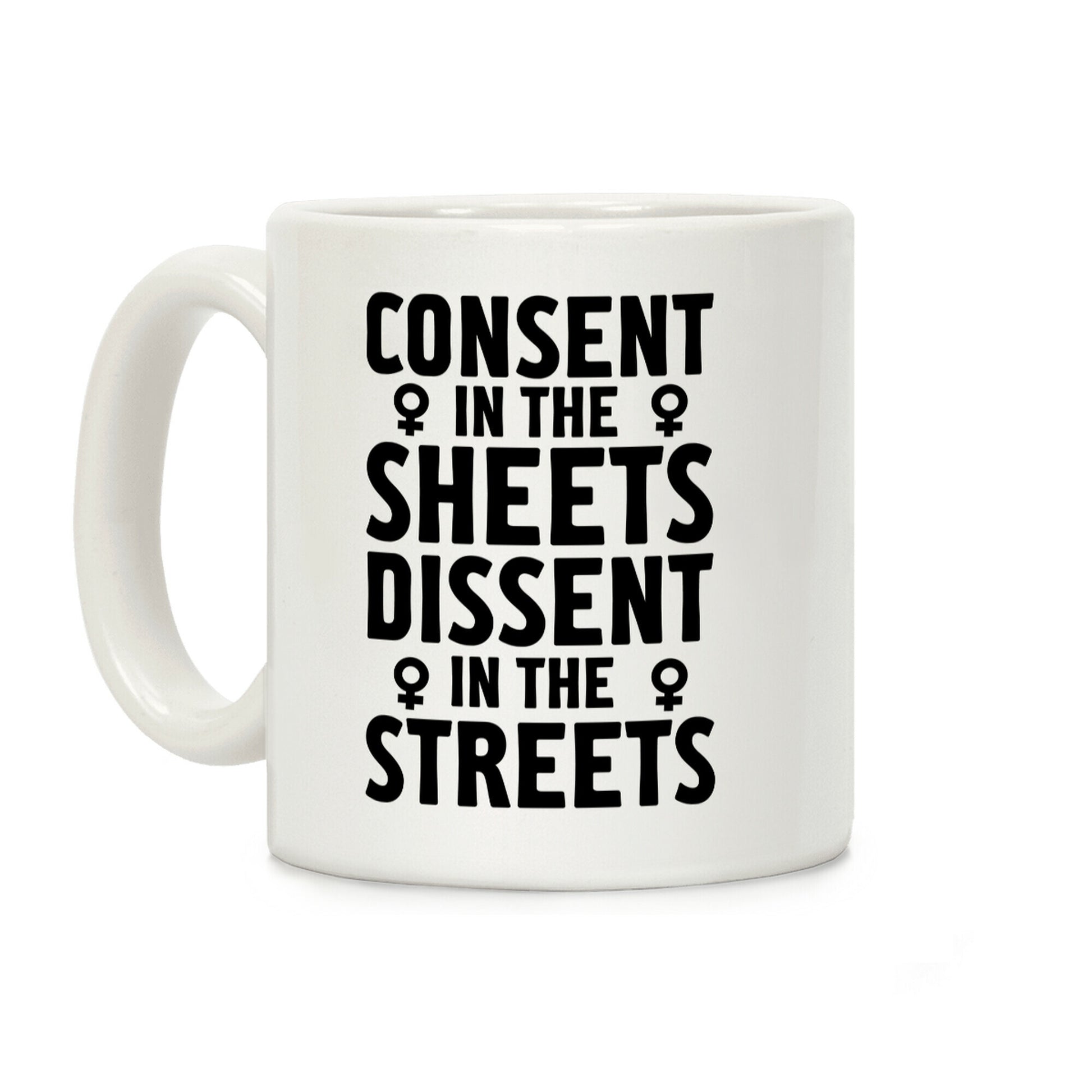 Consent in the Sheets Dissent in the Streets Coffee Mug