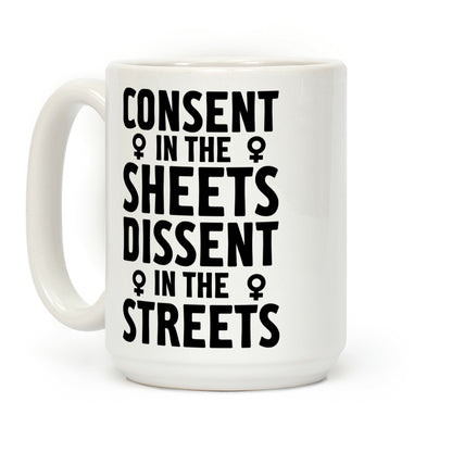 Consent in the Sheets Dissent in the Streets Coffee Mug