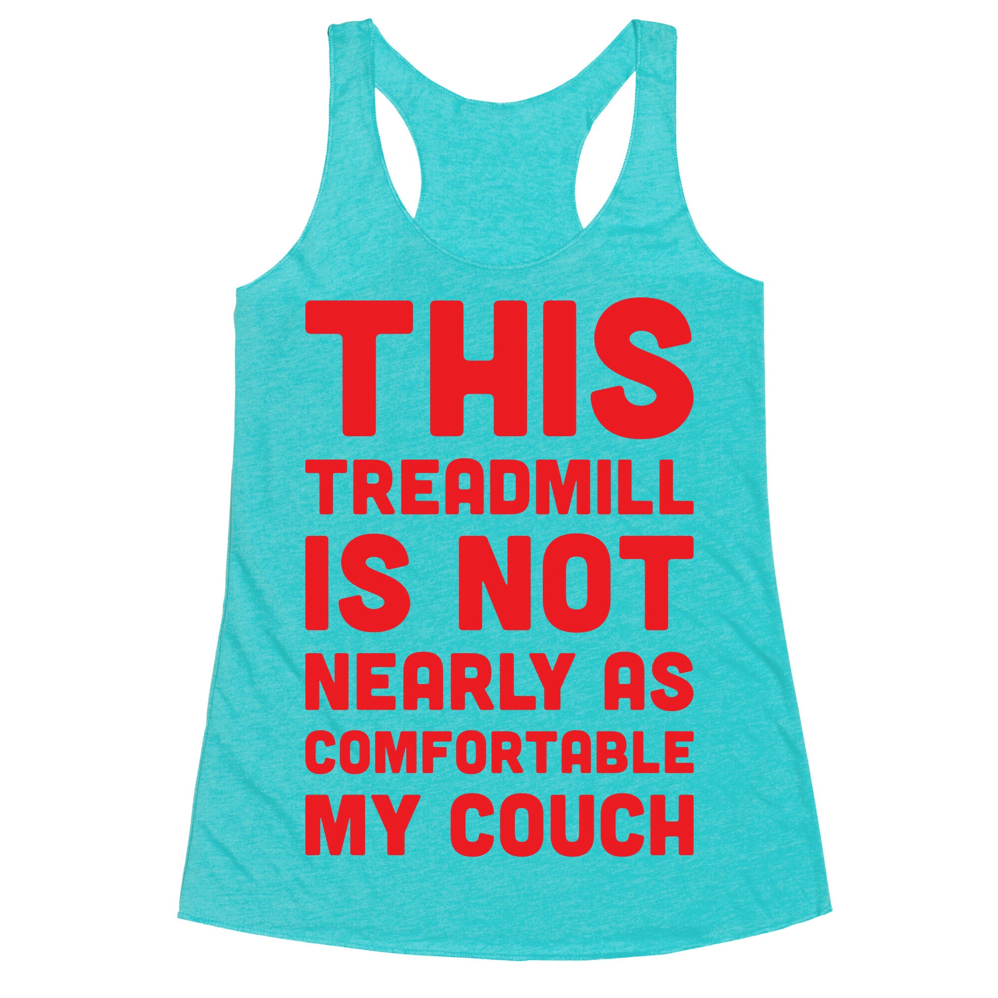 This Treadmill Is Not Nearly As Comfortable As My Couch Racerback Tank