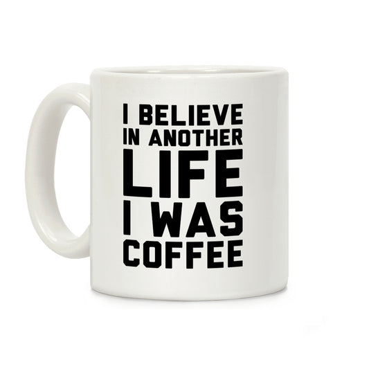 I Believe In Another Life I Was Coffee Coffee Mug