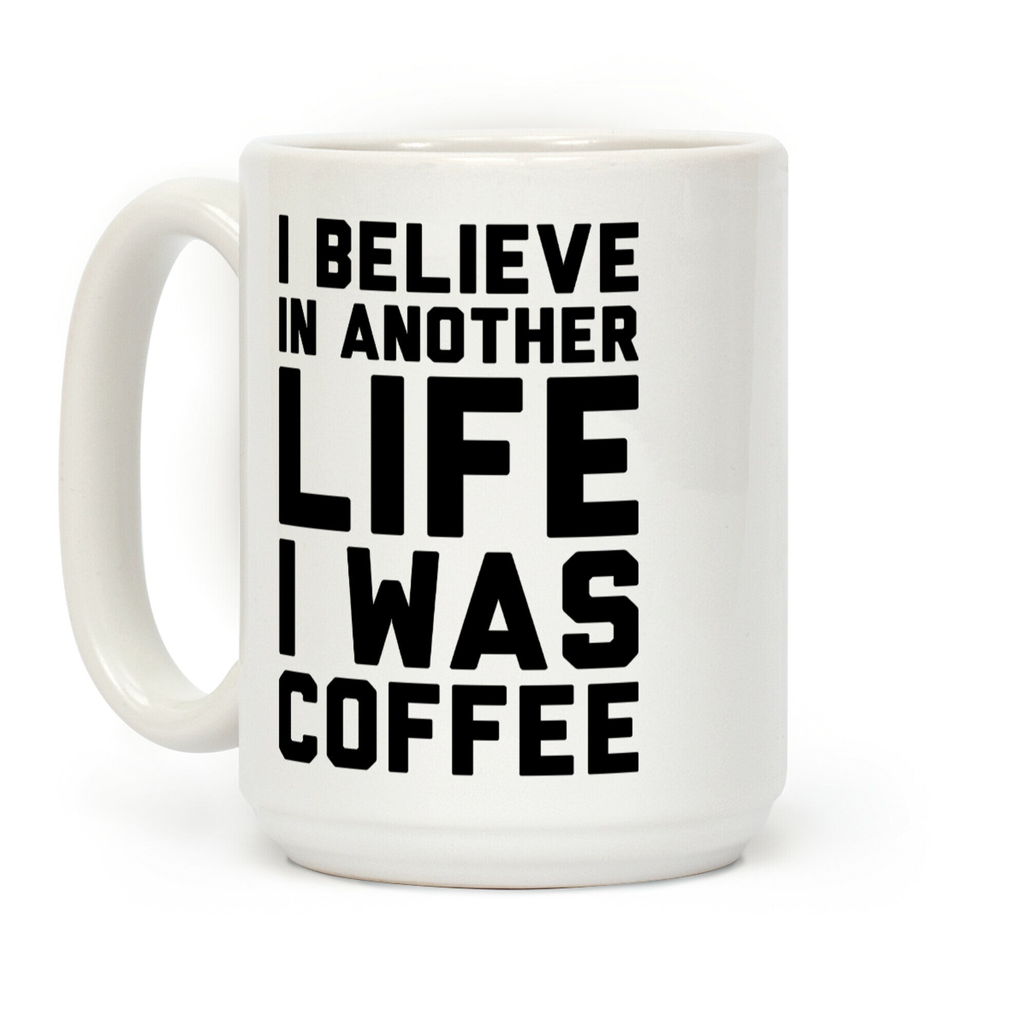 I Believe In Another Life I Was Coffee Coffee Mug