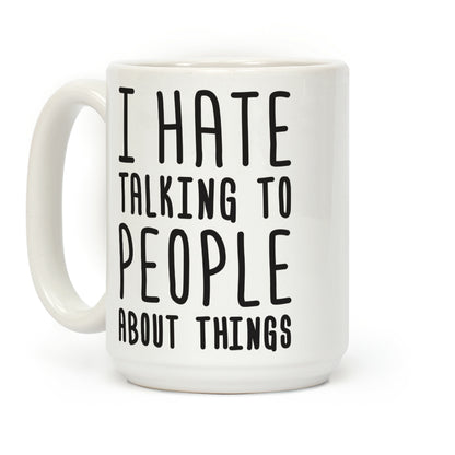I Hate Talking To People About Things Coffee Mug