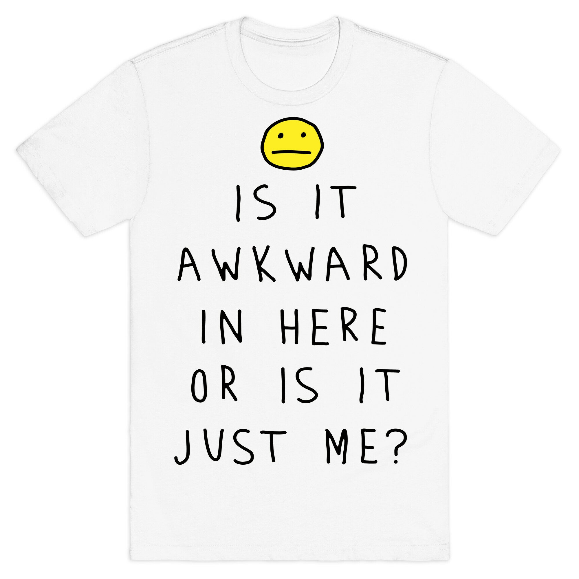 Is It Awkward In Here Or Is It Just Me T-Shirt
