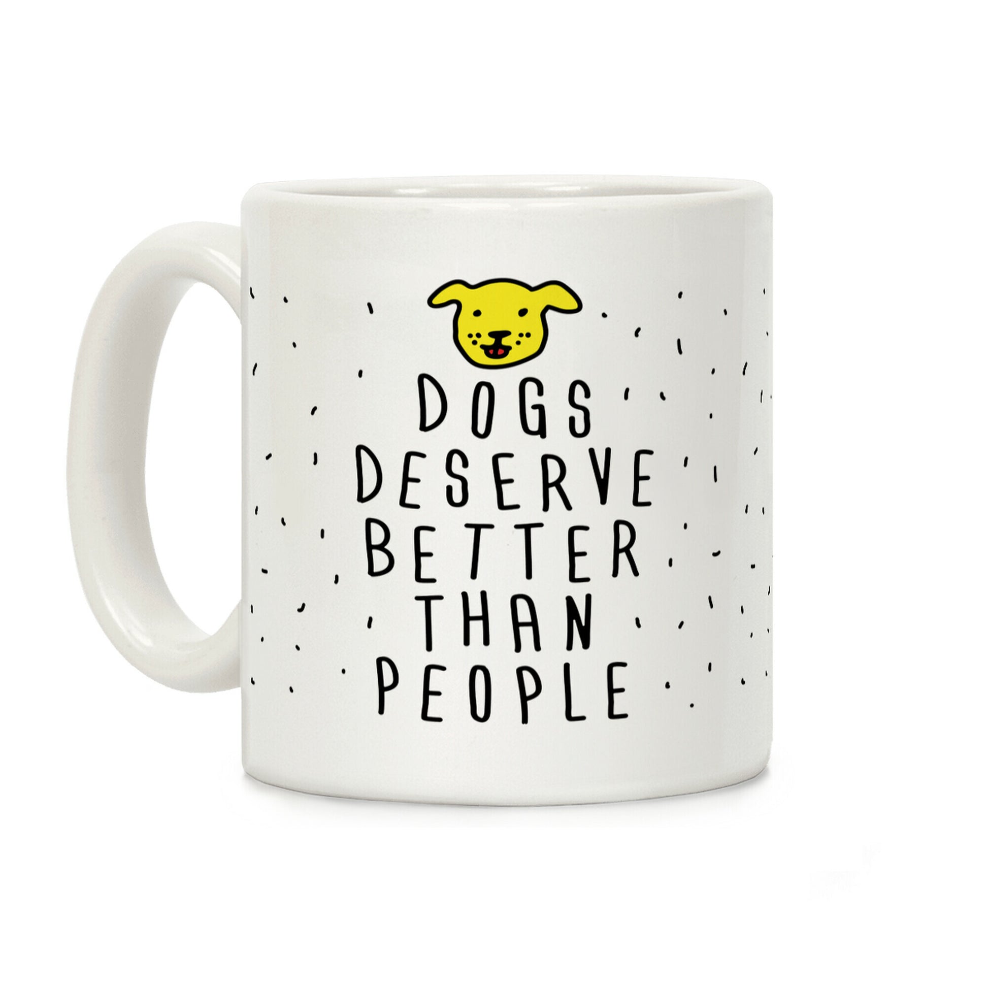 Dogs Deserve Better Than People Coffee Mug