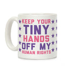 Keep Your Tiny Hands Off My Human Rights Coffee Mug