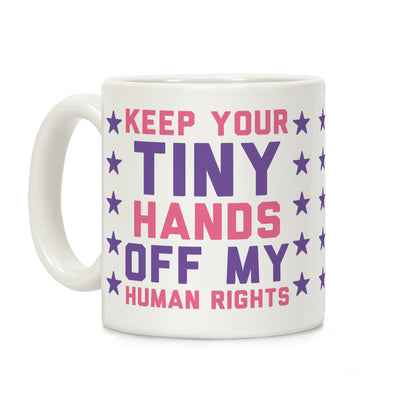 Keep Your Tiny Hands Off My Human Rights Coffee Mug