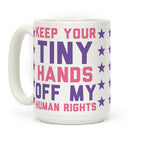 Keep Your Tiny Hands Off My Human Rights Coffee Mug