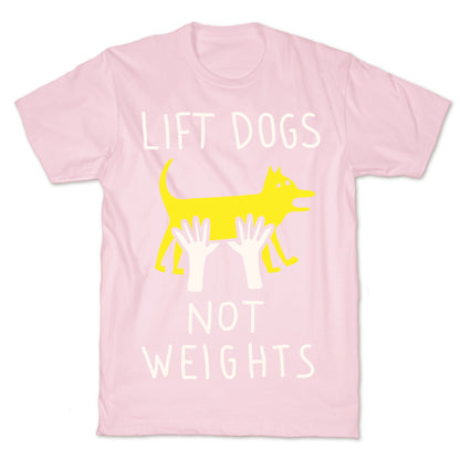 Lift Dogs Not Weights T-Shirt