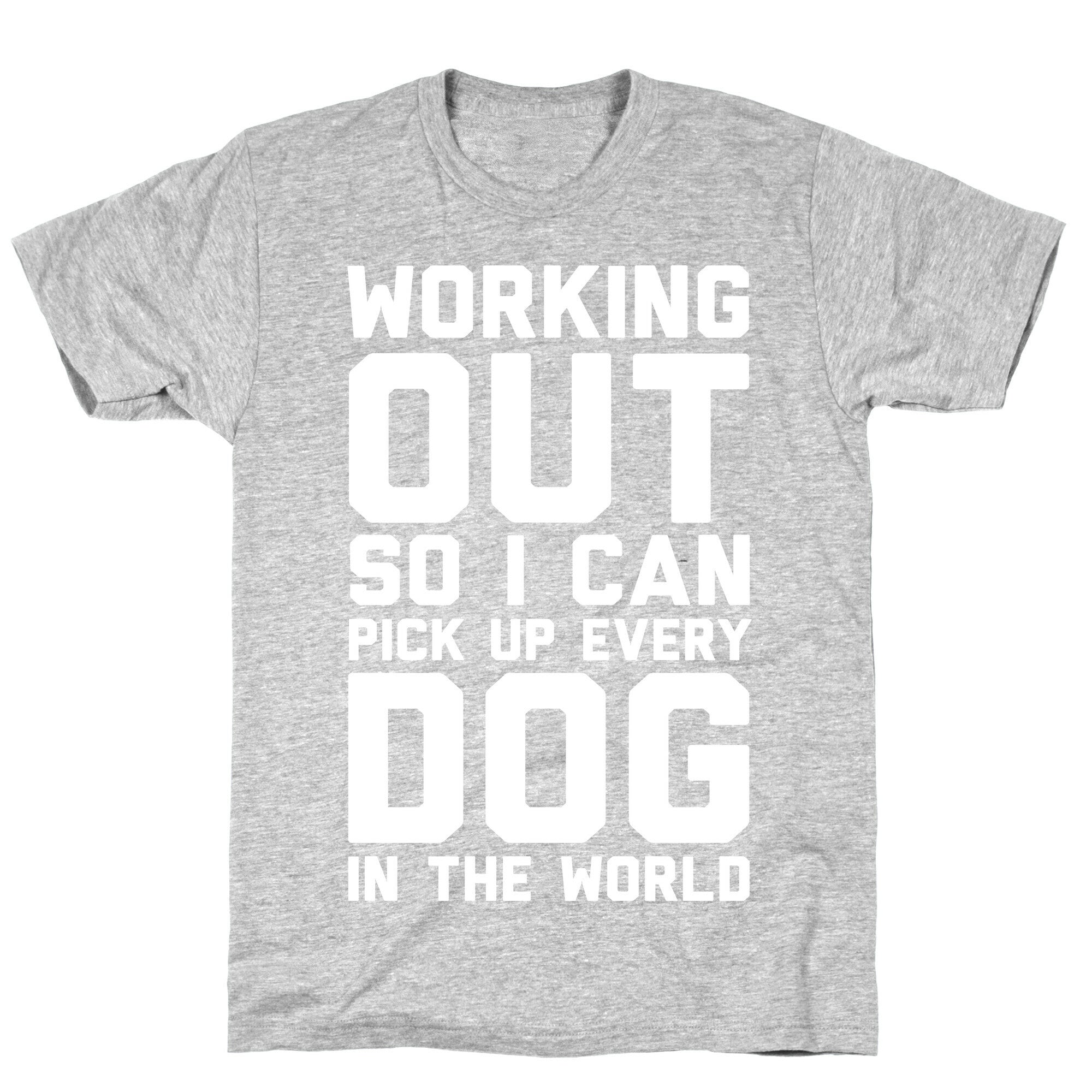 Working Out So I Can Pick Up Every Dog In The World T-Shirt