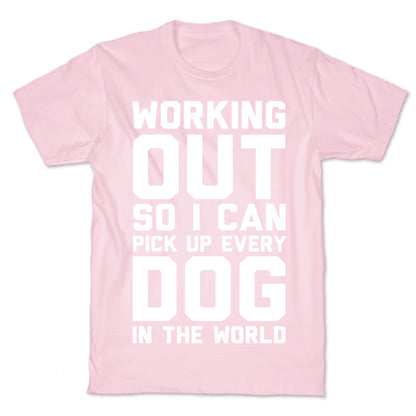 Working Out So I Can Pick Up Every Dog In The World T-Shirt