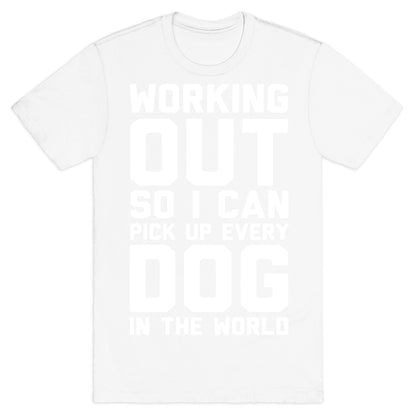 Working Out So I Can Pick Up Every Dog In The World T-Shirt