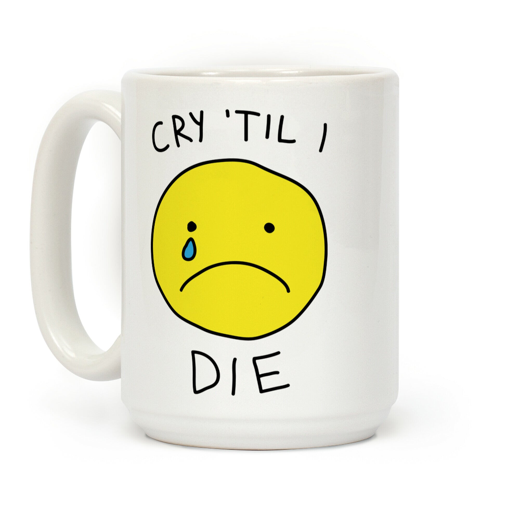 Cry 'Til I Die Coffee Mug