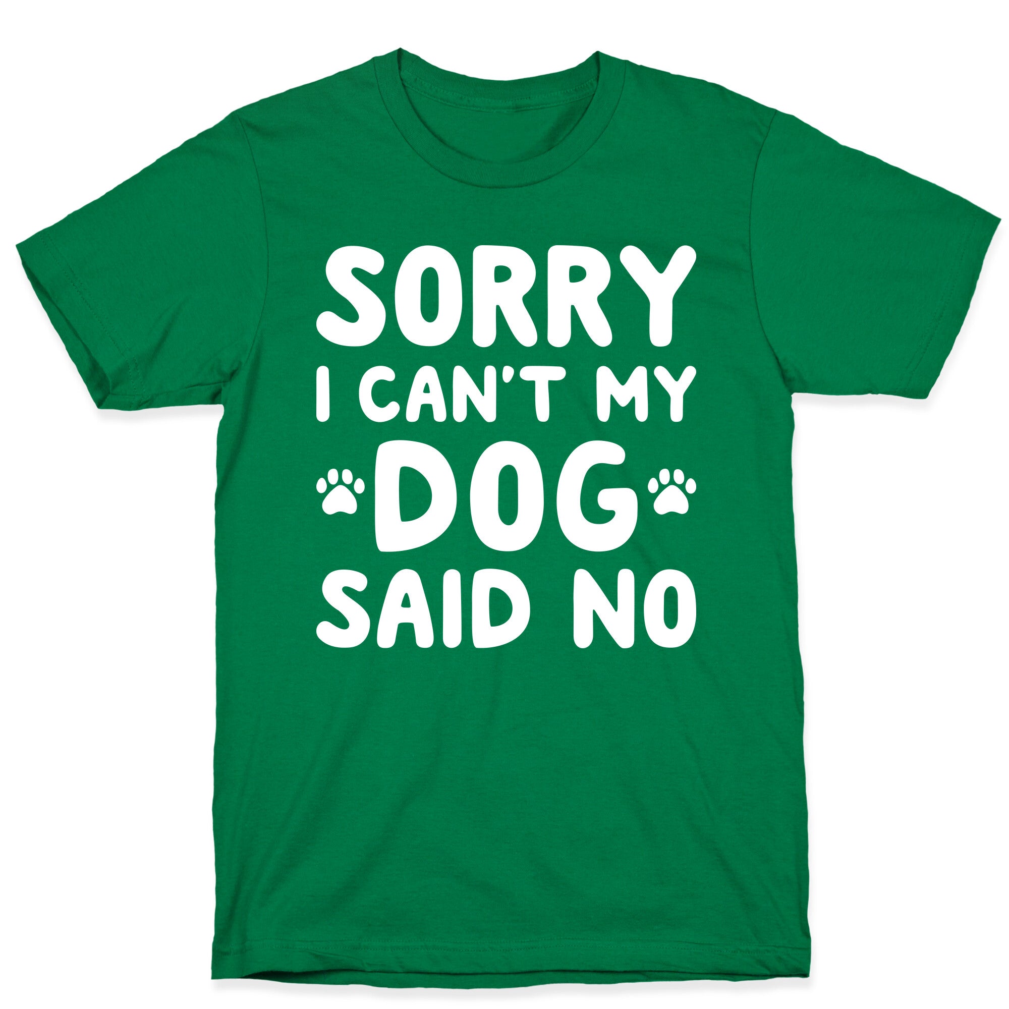 Sorry I Can't My Dog Said No T-Shirt