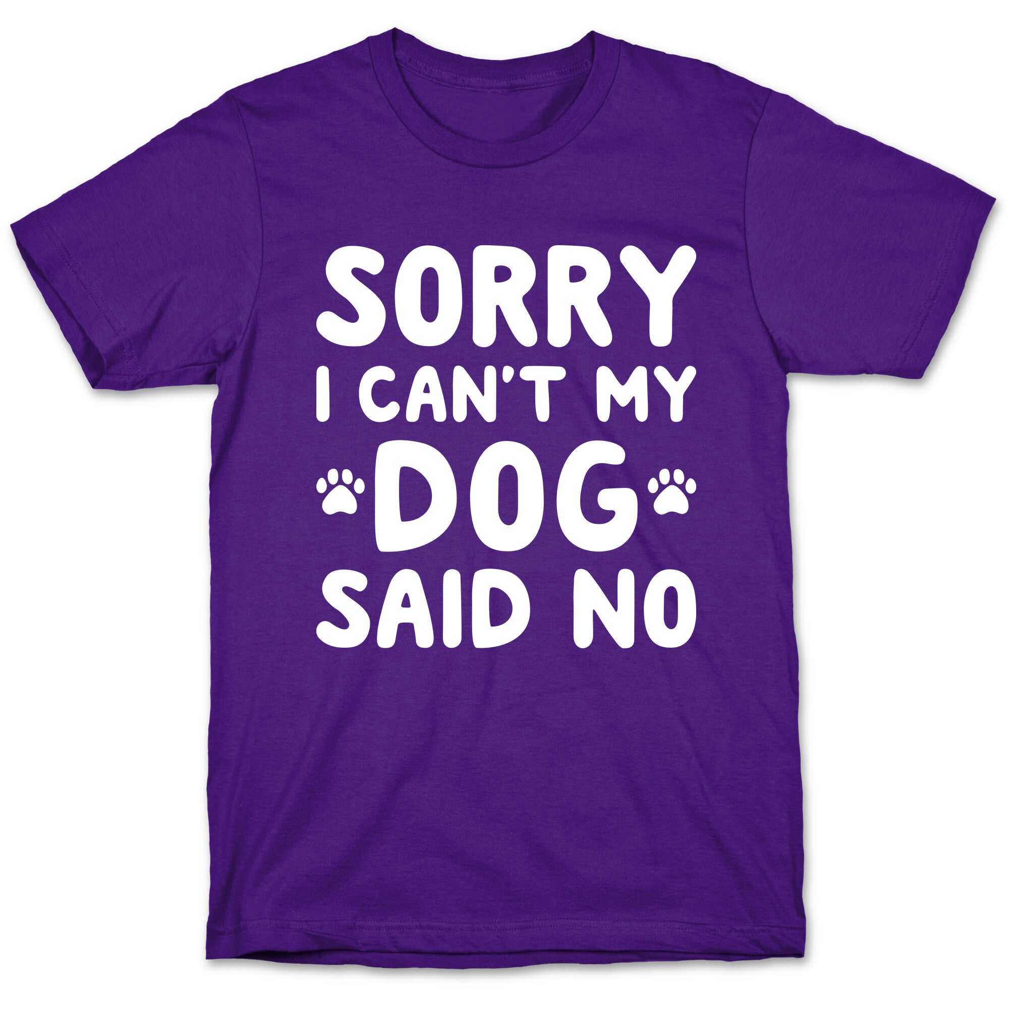 Sorry I Can't My Dog Said No T-Shirt