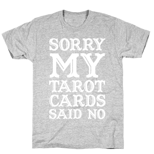 Sorry My Tarot Cards Said No T-Shirt