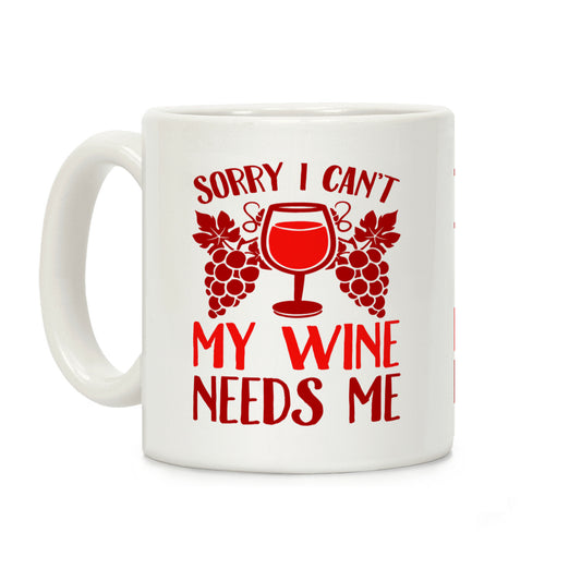 Sorry I Can't My Wine Needs Me Coffee Mug