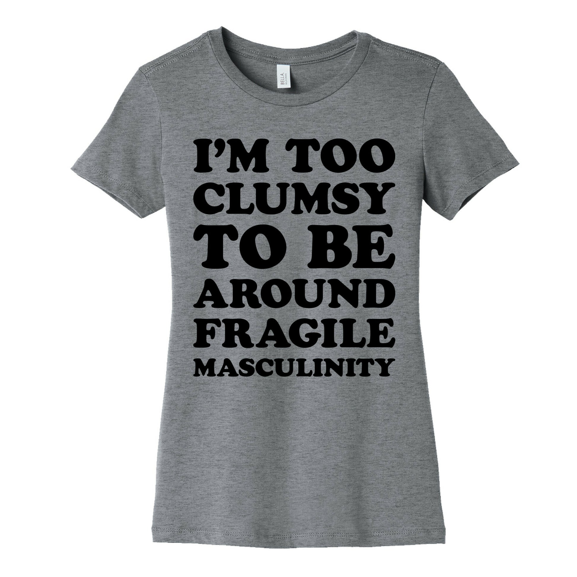 I'm Too Clumsy To Be Around Fragile Masculinity Women's Cotton Tee