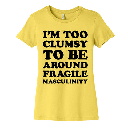 I'm Too Clumsy To Be Around Fragile Masculinity Women's Cotton Tee