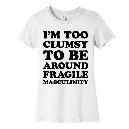 I'm Too Clumsy To Be Around Fragile Masculinity Women's Cotton Tee