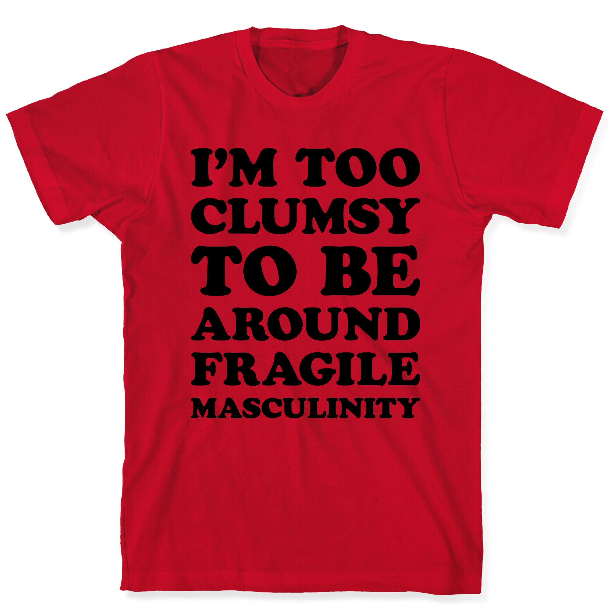 I'm Too Clumsy To Be Around Fragile Masculinity T-Shirt