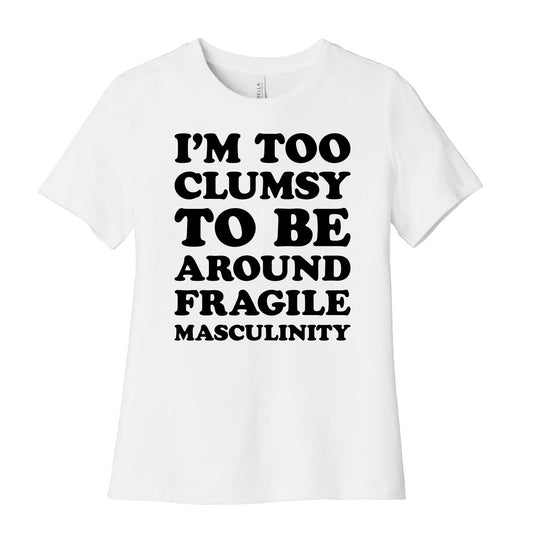 I'm Too Clumsy To Be Around Fragile Masculinity Women's Cotton Tee