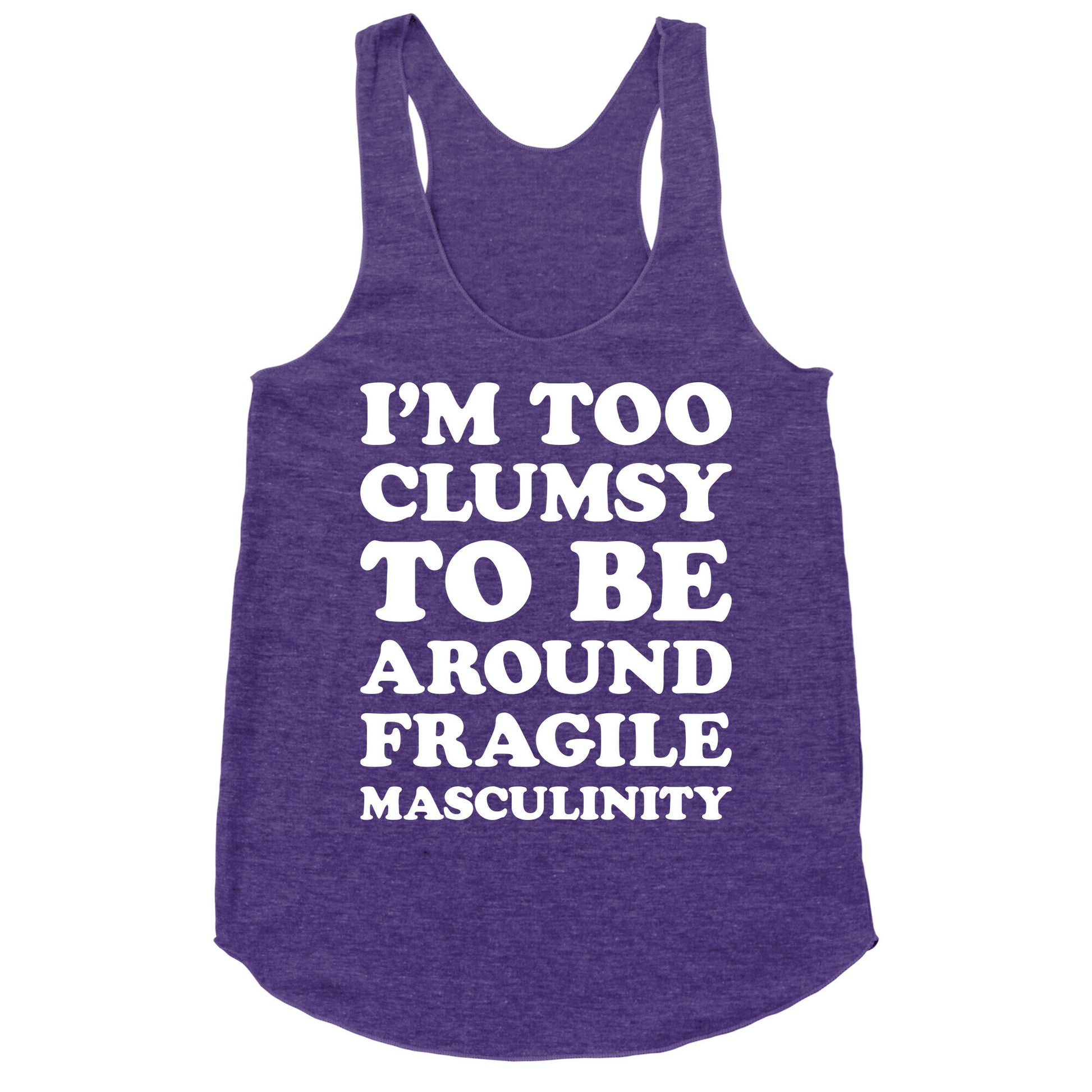 I'm Too Clumsy To Be Around Fragile Masculinity Racerback Tank